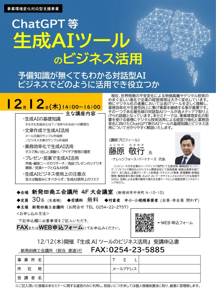 【講演情報＠新発田】
〈テーマ〉
ChatGPT等 生成AIツールのビジネス活用
〈日時〉
2024年12月12日(木) 14:00～16:00
〈場所〉
新発田商工会議所 4階大会議室
（新潟県新発田市中央町4-10-10）
〈主な内容〉
・生成AIの基礎知識
・文章生成で生成AI活用
・業務効率化で生成AI活用
・プレゼン・営業で生成AI活用
・生成AIビジネス使用上の注意点
〈主催〉
新発田商工会議所