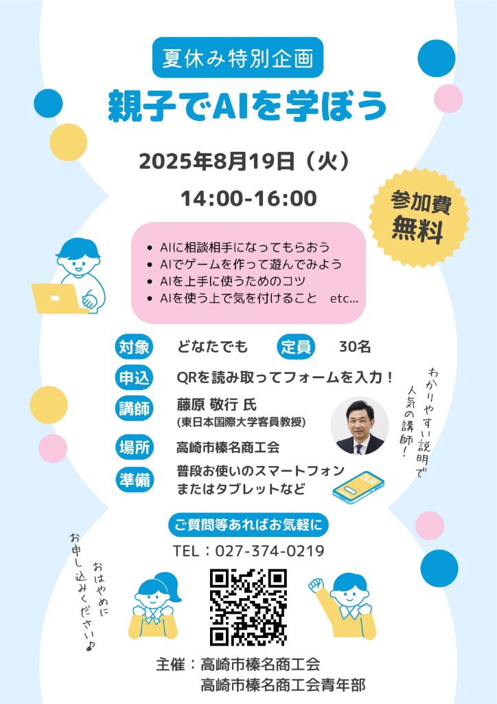 【講演情報＠榛名】
〈テーマ〉
親子で学ぶAI
〈日時〉
2025年8月19日(火) 14:00～16:00
〈場所〉
高崎市榛名商工会
（群馬県高崎市下室田町853-1）
〈主な内容〉
・AIに相談相手になってもらおう
・AIでゲームを作って遊んでみよう
・AIを上手に使うためのコツ
・AIを使う上で気を付けること etc...
〈主催〉
高崎市榛名商工会